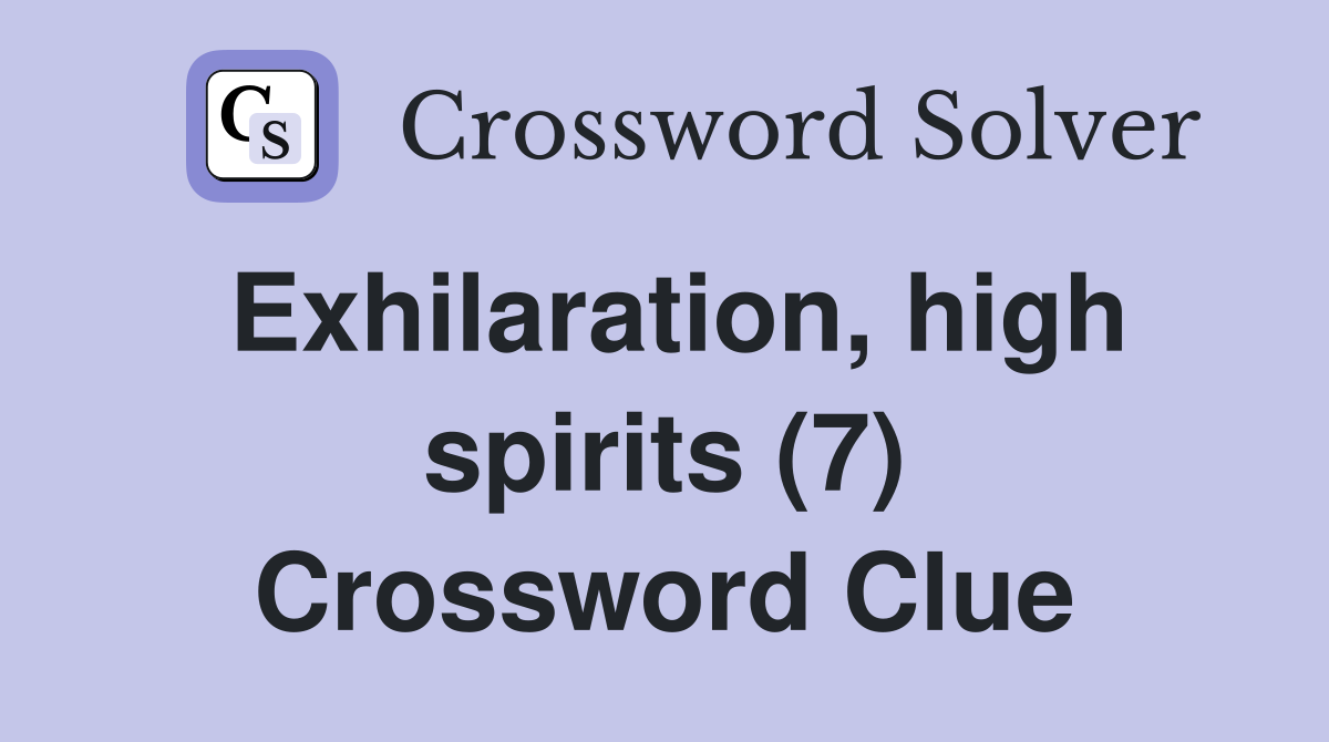 Exhilaration, high spirits (7) Crossword Clue Answers Crossword Solver